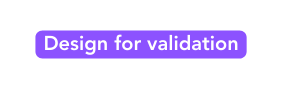 Design for validation
